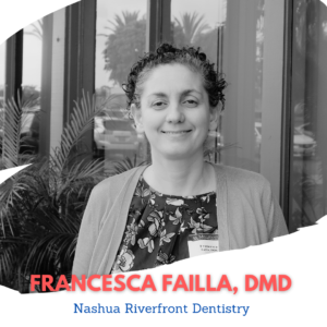- Francesca Failla, DMD Nashua Riverfront Dentistry