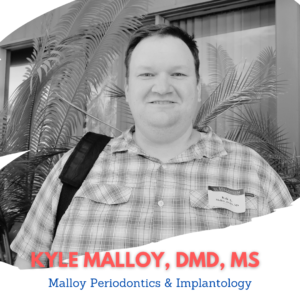 - Kyle Malloy, DMD, MS Malloy Periodontics & Implantology