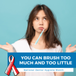 Dental Hygiene Tip - You can brush too little and you can brush too much