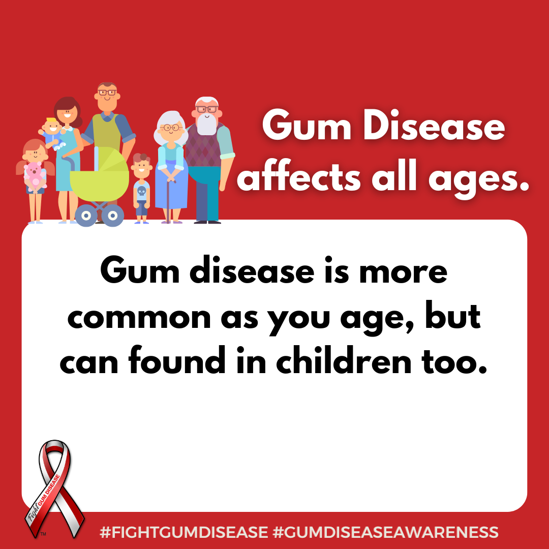 Gum disease is more common as you age, but can found in children too. Fight Gum Disease and increase Gum Disease Awareness.